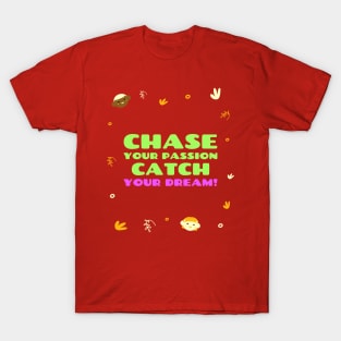 Chase your passion, catch your dream! T-Shirt